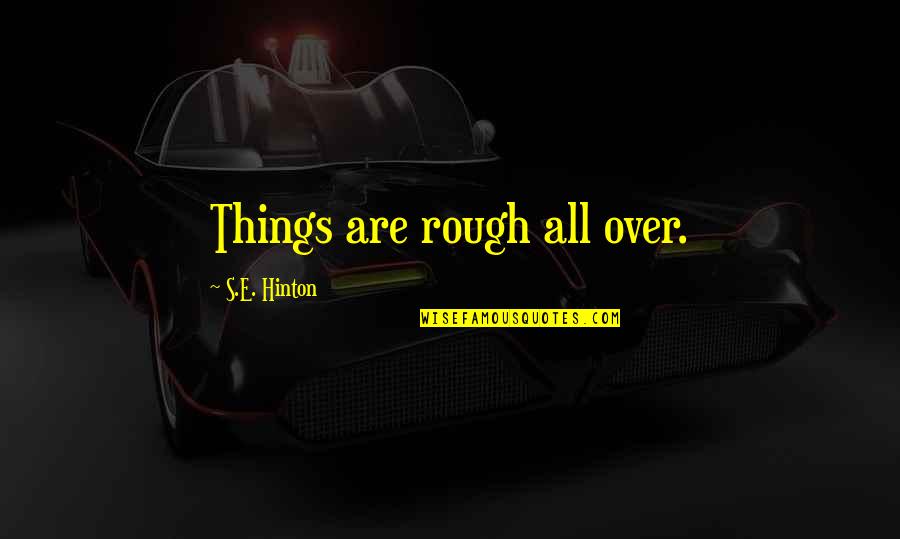 A Psychotic Break Quotes By S.E. Hinton: Things are rough all over. A Psychotic Break Quotes By S.E. Hinton: Things are rough all over.