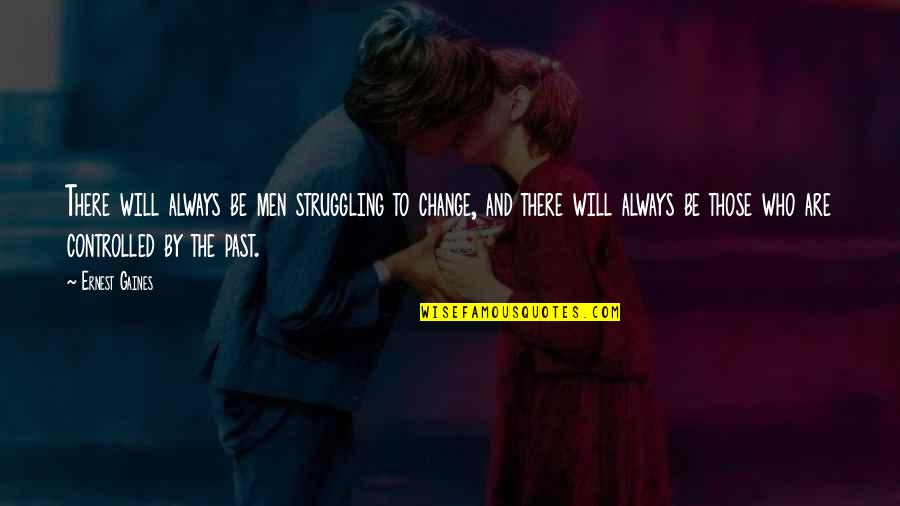 A Psychotic Builds Quotes By Ernest Gaines: There will always be men struggling to change, A Psychotic Builds Quotes By Ernest Gaines: There will always be men struggling to change,