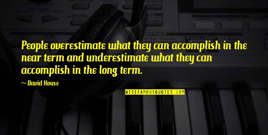 A Pure Formality Quotes By David House: People overestimate what they can accomplish in the