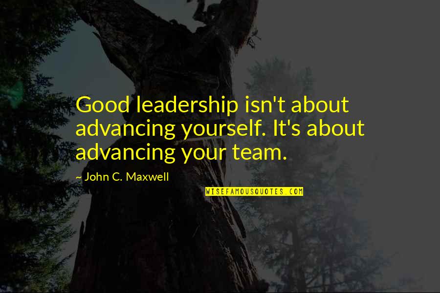 A Pure Formality Quotes By John C. Maxwell: Good leadership isn't about advancing yourself. It's about