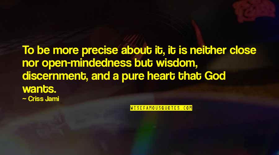 A Pure Heart Quotes By Criss Jami: To be more precise about it, it is