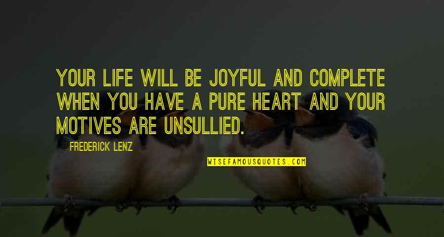 A Pure Heart Quotes By Frederick Lenz: Your life will be joyful and complete when