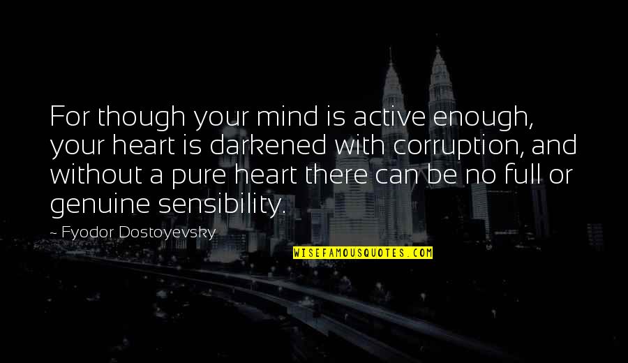 A Pure Heart Quotes By Fyodor Dostoyevsky: For though your mind is active enough, your