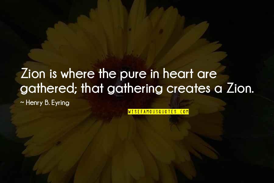 A Pure Heart Quotes By Henry B. Eyring: Zion is where the pure in heart are