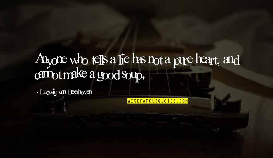 A Pure Heart Quotes By Ludwig Van Beethoven: Anyone who tells a lie has not a