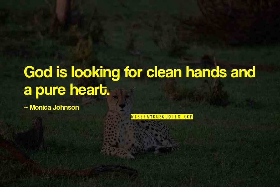 A Pure Heart Quotes By Monica Johnson: God is looking for clean hands and a