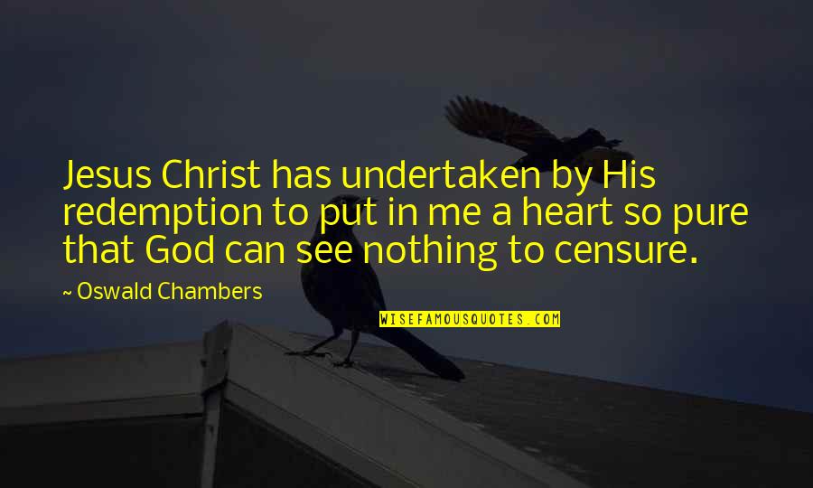 A Pure Heart Quotes By Oswald Chambers: Jesus Christ has undertaken by His redemption to