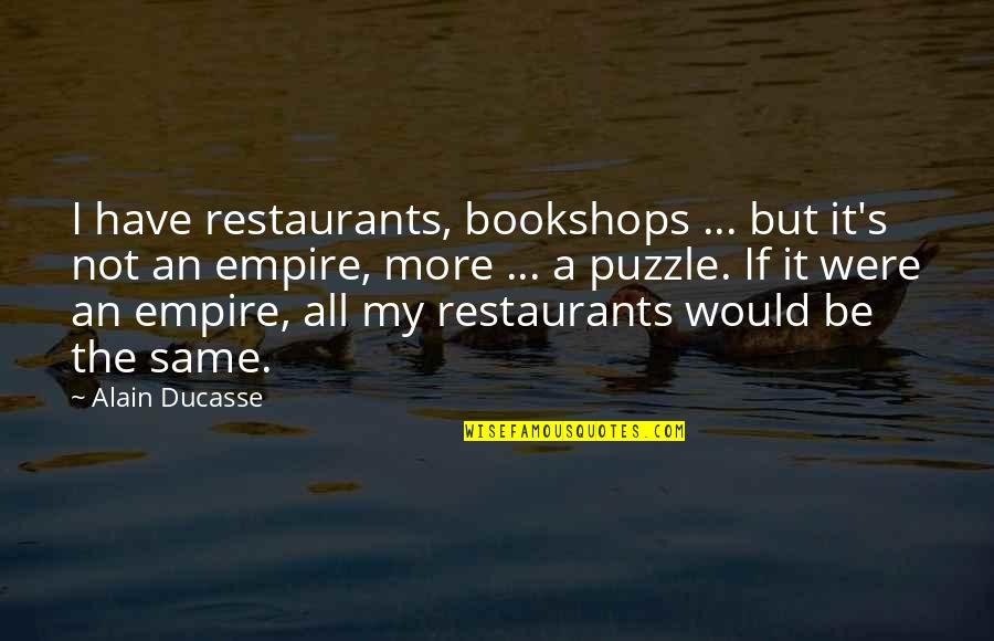 A Puzzle Quotes By Alain Ducasse: I have restaurants, bookshops ... but it's not