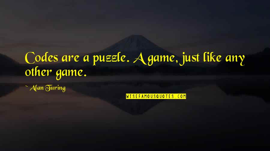 A Puzzle Quotes By Alan Turing: Codes are a puzzle. A game, just like