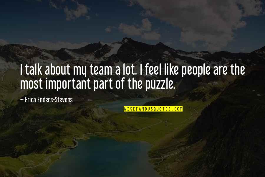 A Puzzle Quotes By Erica Enders-Stevens: I talk about my team a lot. I