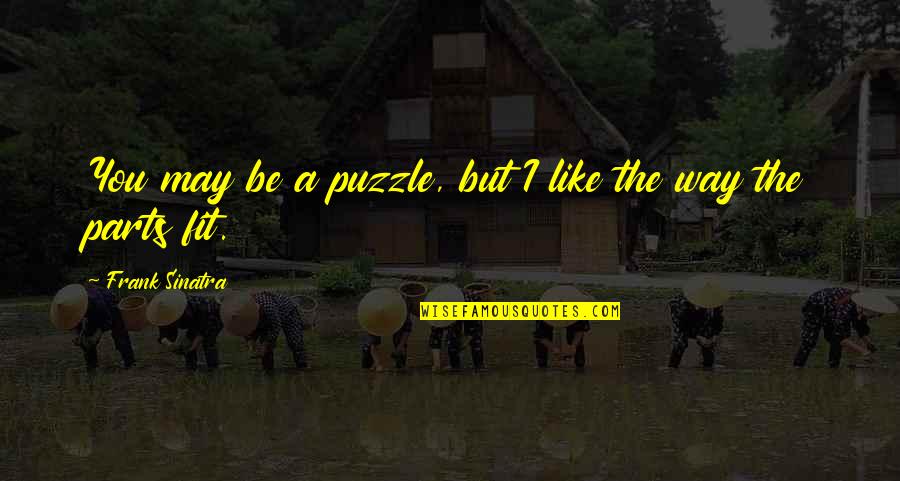 A Puzzle Quotes By Frank Sinatra: You may be a puzzle, but I like