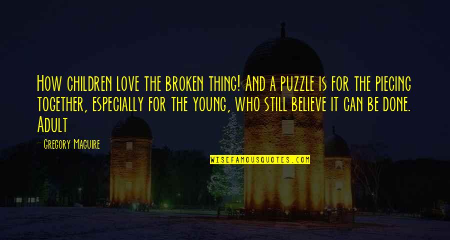 A Puzzle Quotes By Gregory Maguire: How children love the broken thing! And a
