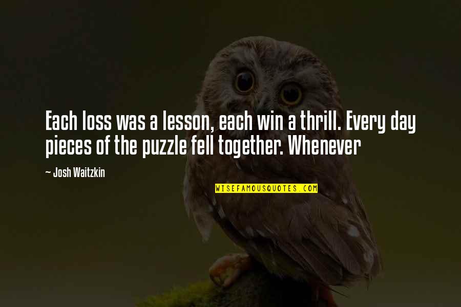A Puzzle Quotes By Josh Waitzkin: Each loss was a lesson, each win a