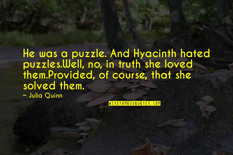 A Puzzle Quotes By Julia Quinn: He was a puzzle. And Hyacinth hated puzzles.Well,
