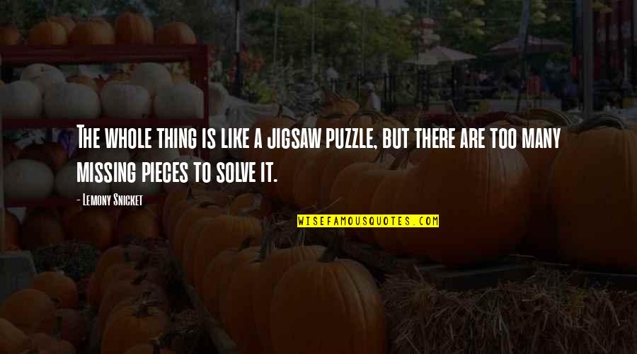 A Puzzle Quotes By Lemony Snicket: The whole thing is like a jigsaw puzzle,