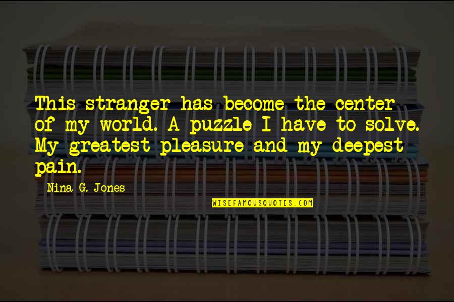 A Puzzle Quotes By Nina G. Jones: This stranger has become the center of my