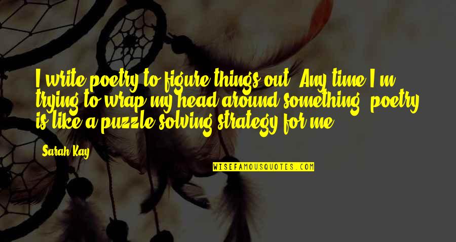 A Puzzle Quotes By Sarah Kay: I write poetry to figure things out. Any