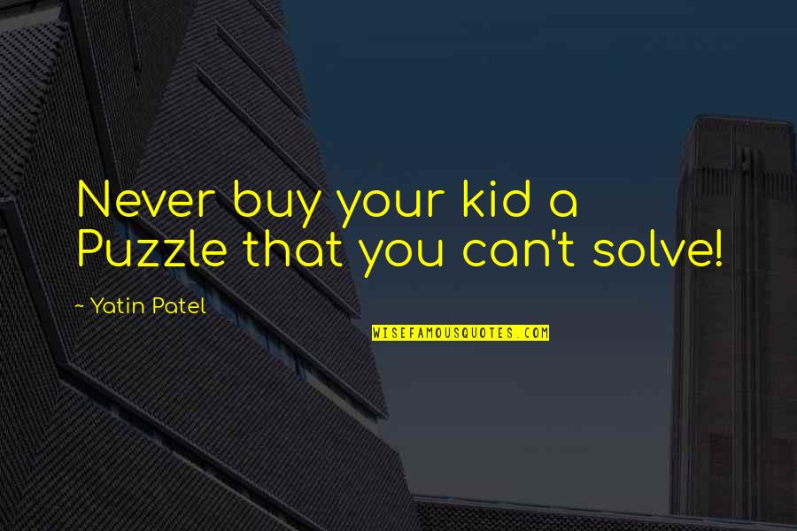 A Puzzle Quotes By Yatin Patel: Never buy your kid a Puzzle that you