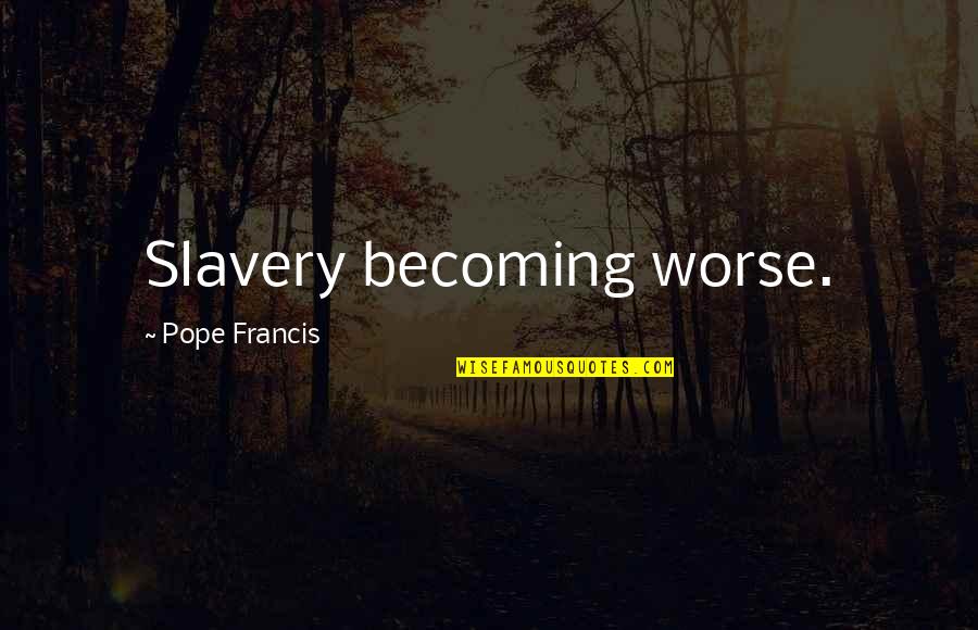 A Queen Protects Her King Quotes By Pope Francis: Slavery becoming worse.