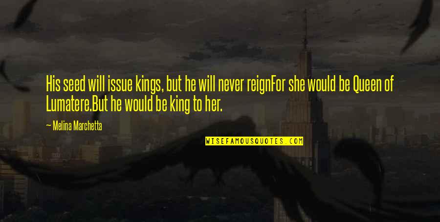 A Queen Without Her King Quotes By Melina Marchetta: His seed will issue kings, but he will A Queen Without Her King Quotes By Melina Marchetta: His seed will issue kings, but he will