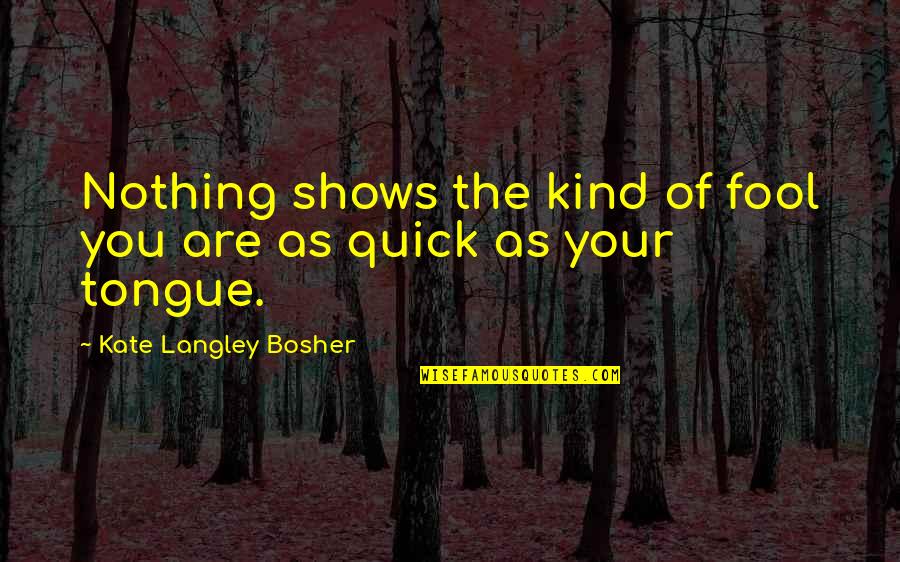 A Quick Tongue Quotes By Kate Langley Bosher: Nothing shows the kind of fool you are