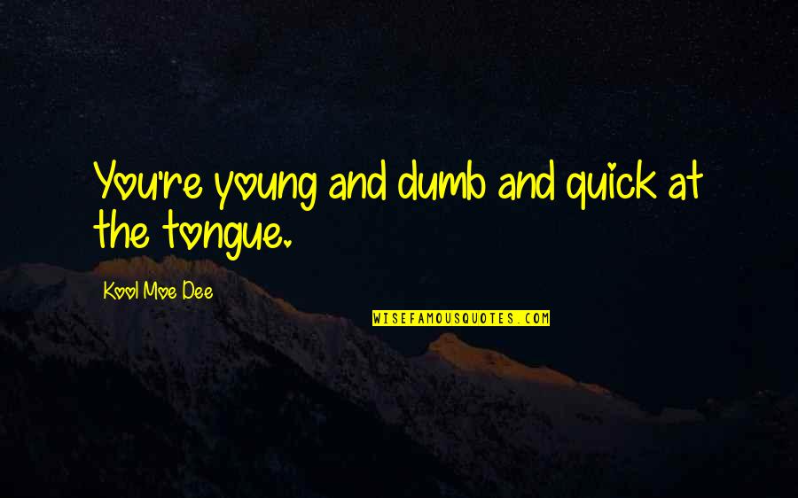 A Quick Tongue Quotes By Kool Moe Dee: You're young and dumb and quick at the