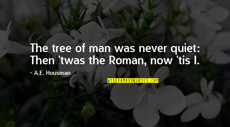 A Quiet Man Quotes By A.E. Housman: The tree of man was never quiet: Then