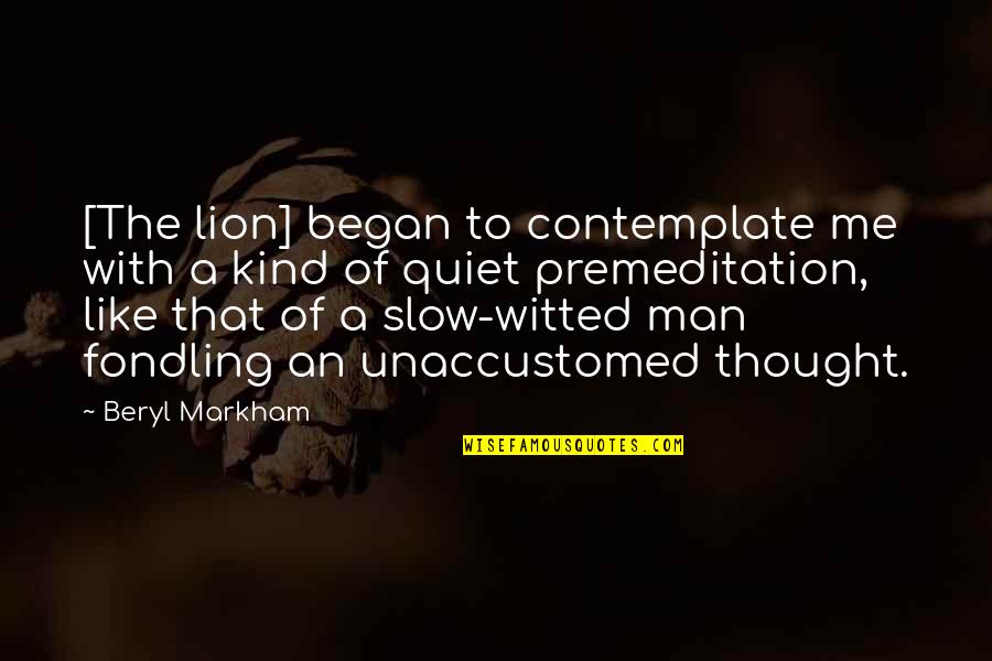 A Quiet Man Quotes By Beryl Markham: [The lion] began to contemplate me with a