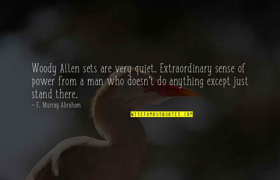 A Quiet Man Quotes By F. Murray Abraham: Woody Allen sets are very quiet. Extraordinary sense