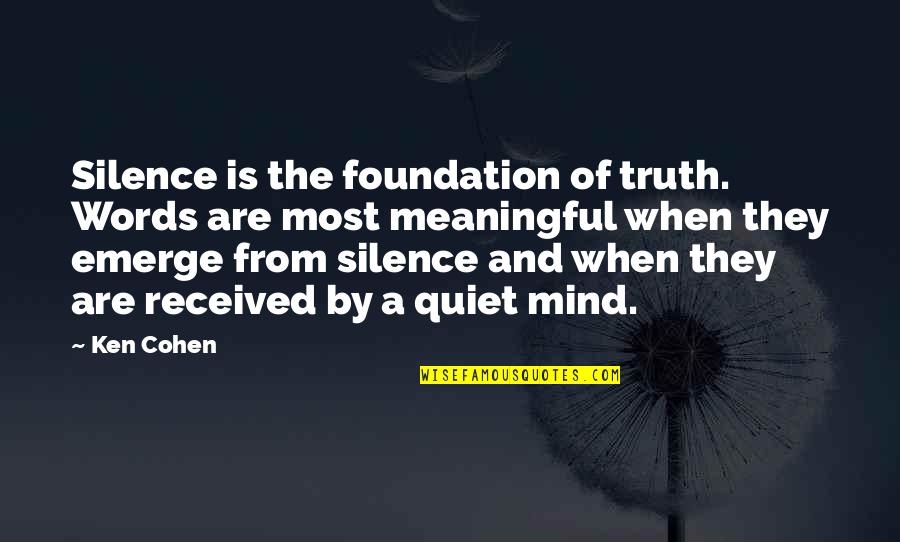 A Quiet Mind Quotes By Ken Cohen: Silence is the foundation of truth. Words are