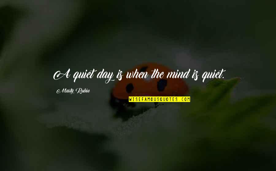 A Quiet Mind Quotes By Marty Rubin: A quiet day is when the mind is