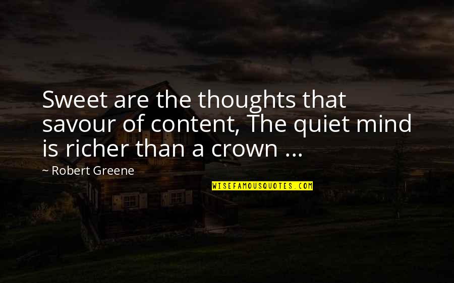 A Quiet Mind Quotes By Robert Greene: Sweet are the thoughts that savour of content,