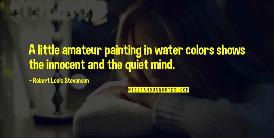 A Quiet Mind Quotes By Robert Louis Stevenson: A little amateur painting in water colors shows