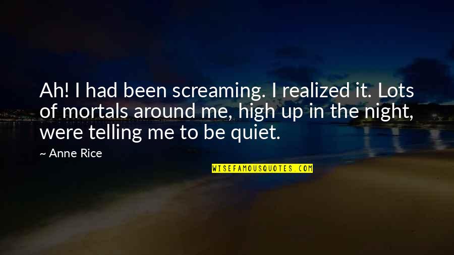 A Quiet Night Quotes By Anne Rice: Ah! I had been screaming. I realized it.