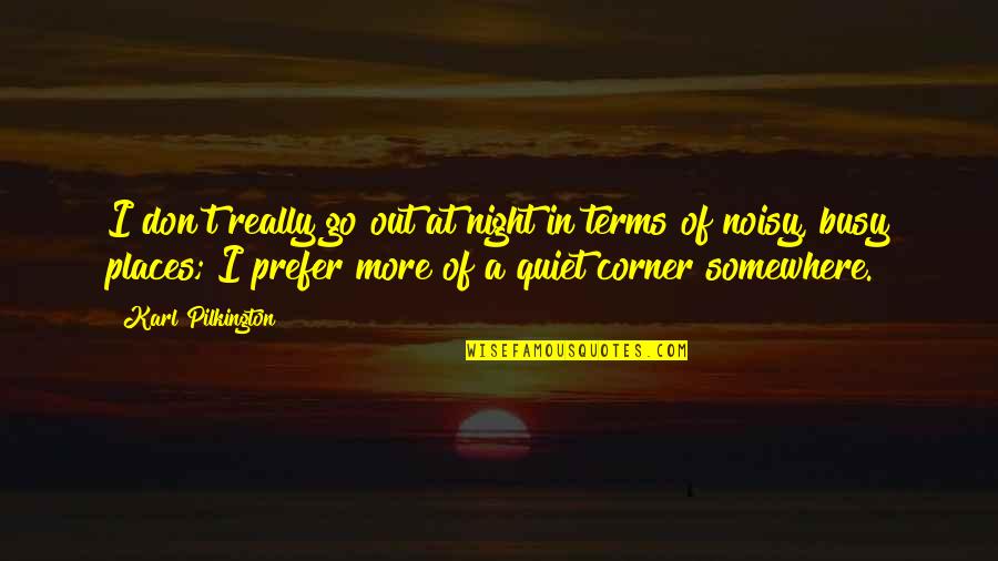 A Quiet Night Quotes By Karl Pilkington: I don't really go out at night in