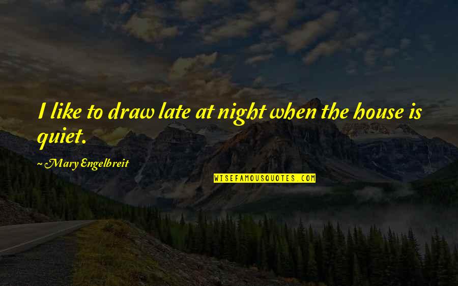 A Quiet Night Quotes By Mary Engelbreit: I like to draw late at night when