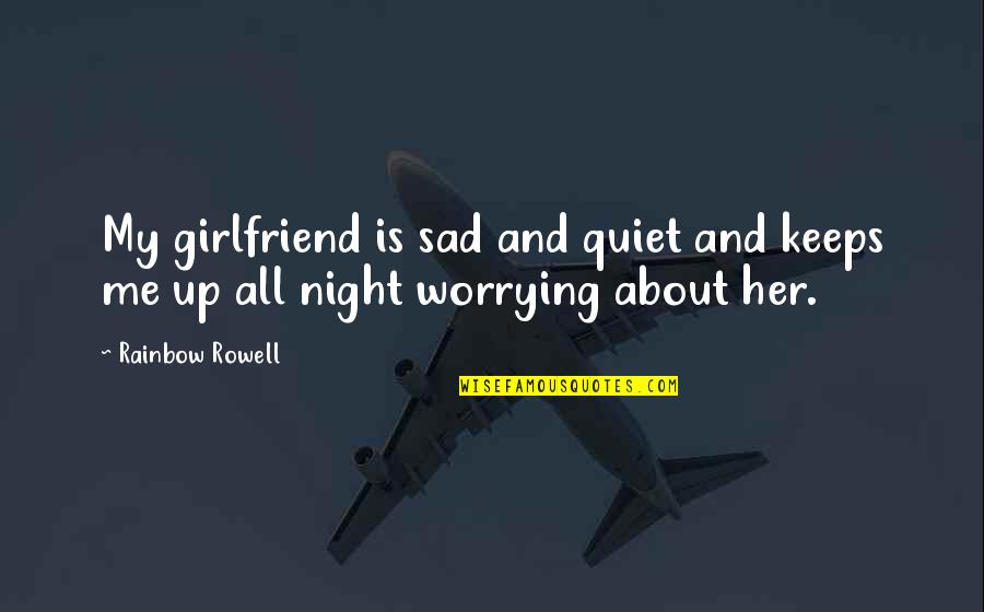A Quiet Night Quotes By Rainbow Rowell: My girlfriend is sad and quiet and keeps