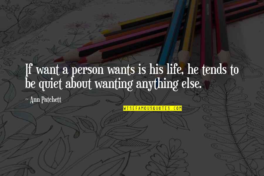 A Quiet Person Quotes By Ann Patchett: If want a person wants is his life,