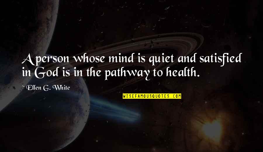 A Quiet Person Quotes By Ellen G. White: A person whose mind is quiet and satisfied