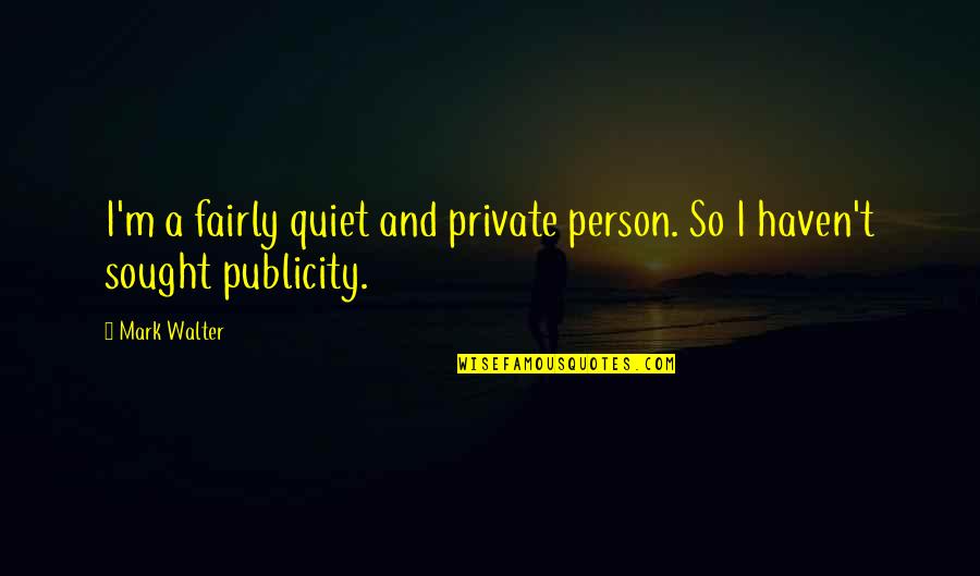A Quiet Person Quotes By Mark Walter: I'm a fairly quiet and private person. So