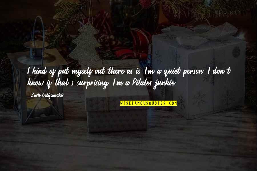 A Quiet Person Quotes By Zach Galifianakis: I kind of put myself out there as