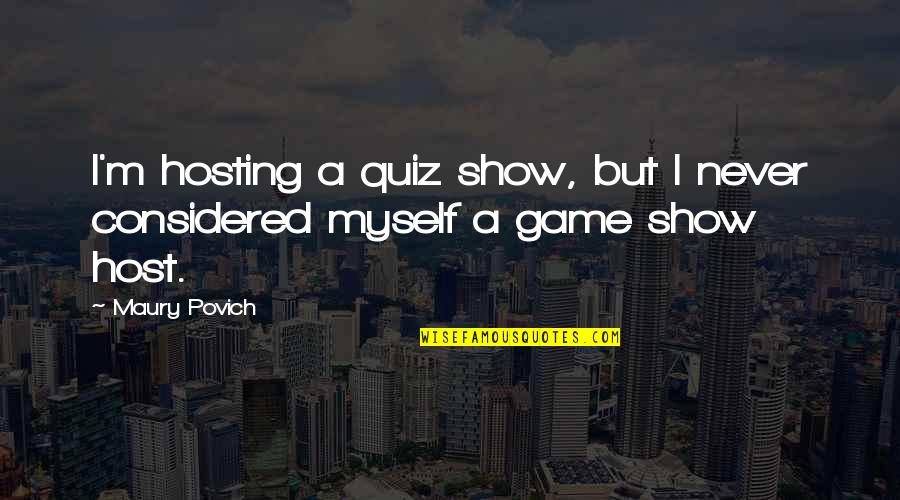 A Quiz Quotes By Maury Povich: I'm hosting a quiz show, but I never