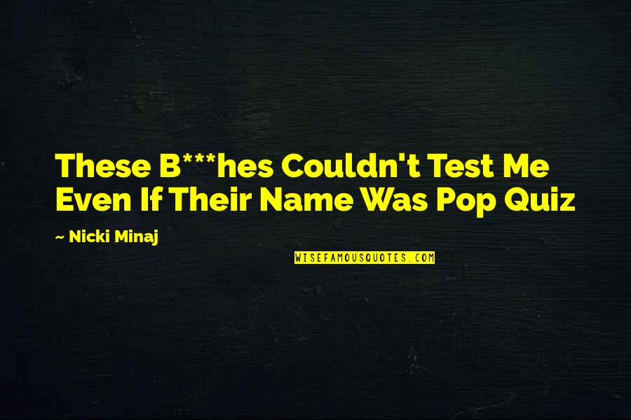 A Quiz Quotes By Nicki Minaj: These B***hes Couldn't Test Me Even If Their