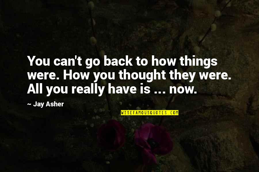 A R Asher Quotes By Jay Asher: You can't go back to how things were.