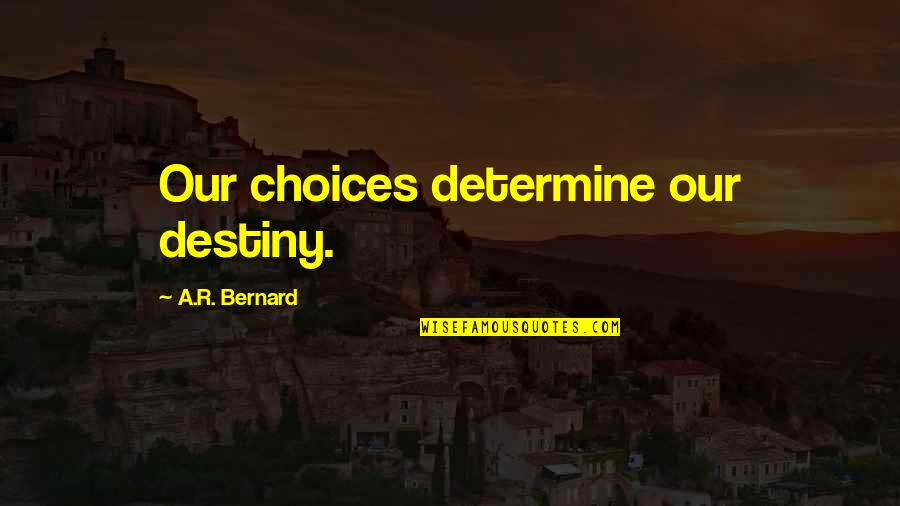 A R Bernard Quotes By A.R. Bernard: Our choices determine our destiny.