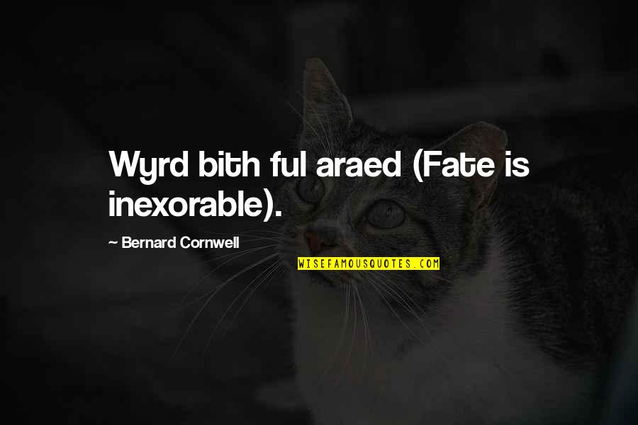 A R Bernard Quotes By Bernard Cornwell: Wyrd bith ful araed (Fate is inexorable).