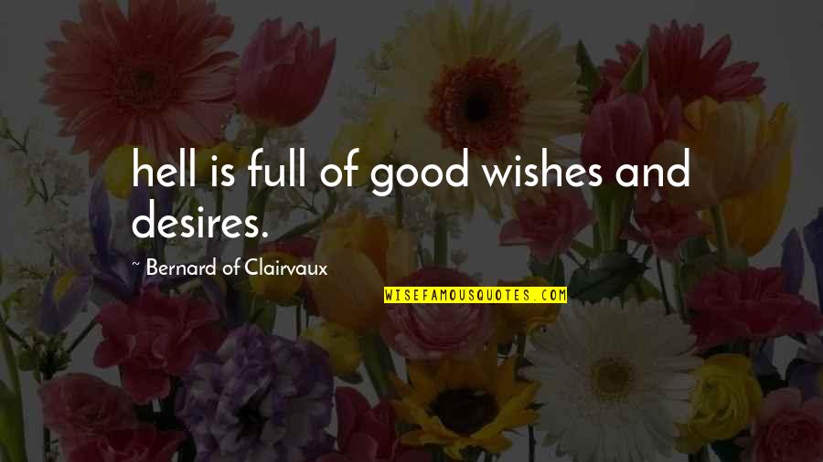 A R Bernard Quotes By Bernard Of Clairvaux: hell is full of good wishes and desires.