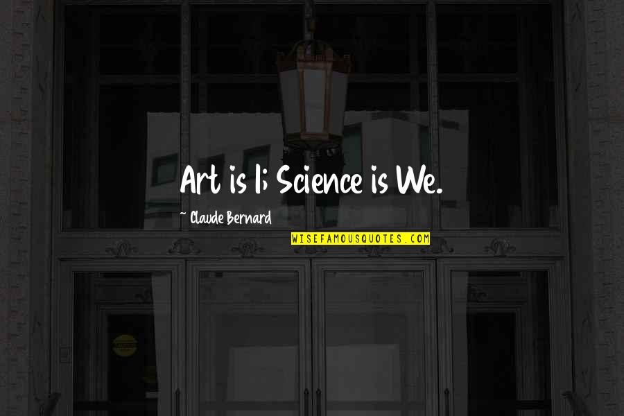 A R Bernard Quotes By Claude Bernard: Art is I; Science is We.