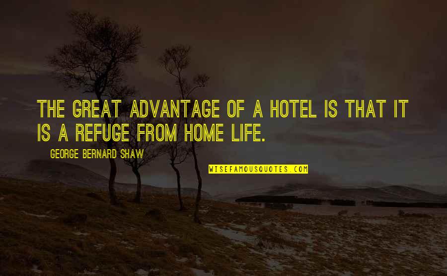 A R Bernard Quotes By George Bernard Shaw: The great advantage of a hotel is that