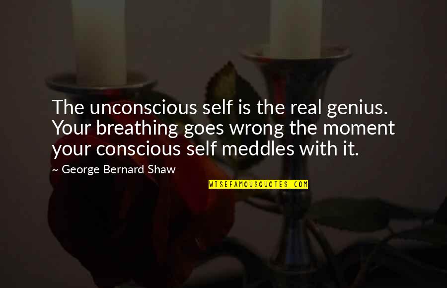 A R Bernard Quotes By George Bernard Shaw: The unconscious self is the real genius. Your